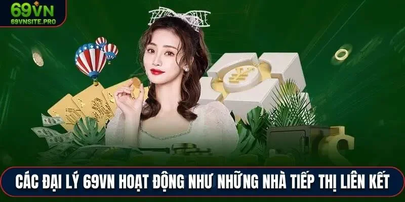 Các đại lý 69VN hoạt động như những nhà tiếp thị liên kết