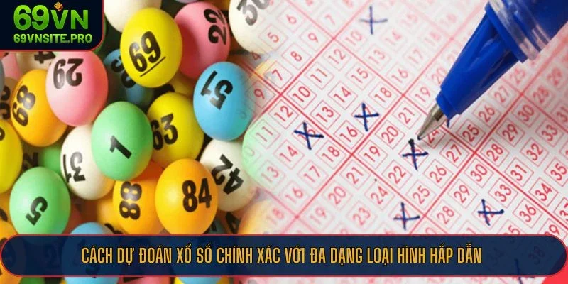 Cách dự đoán xổ số chính xác với đa dạng loại hình hấp dẫn