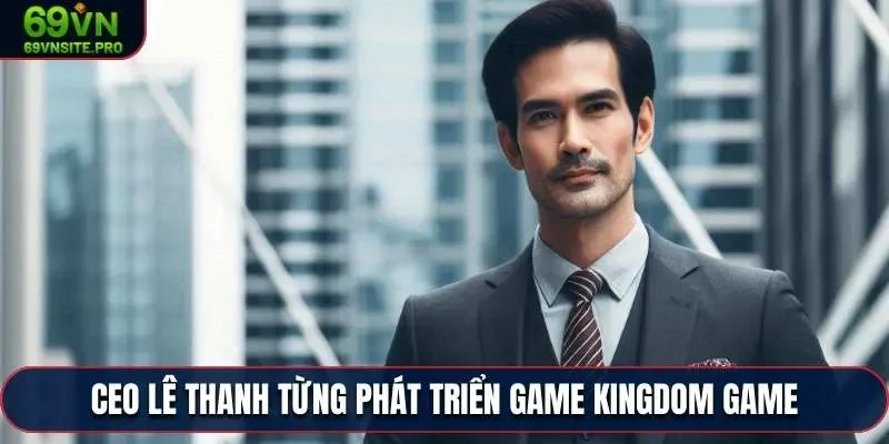 Mr. Lê Thanh từng phát triển game Kingdom Game
