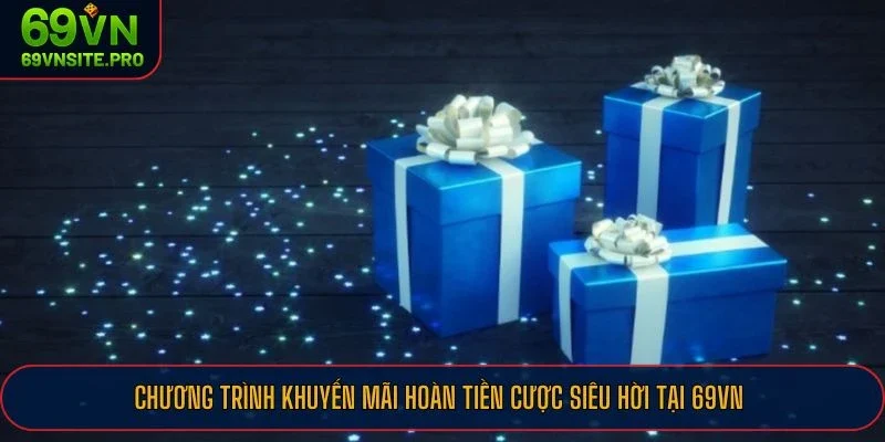 Chương trình khuyến mãi hoàn tiền cược siêu hời tại 69VN