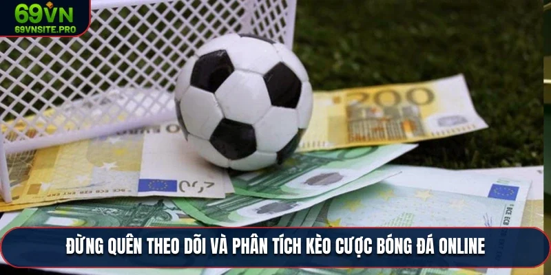 Đừng quên theo dõi và phân tích kèo cược bóng đá online
