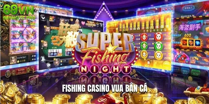 Tham gia Fishing casino vua bắn cá tại 69VN ngay hôm nay
