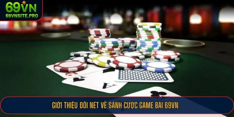Giới thiệu đôi nét về sảnh cược game bài 69VN