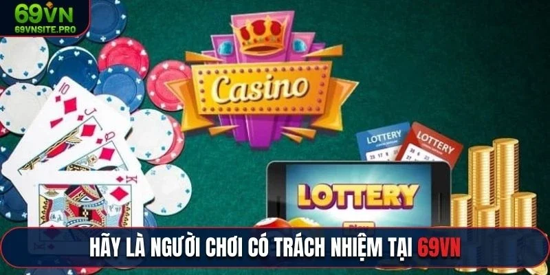 Hãy là người chơi có trách nhiệm tại 69vn