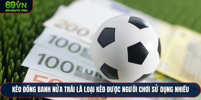 Kèo đồng banh nửa trái là loại kèo được người chơi sử dụng nhiều