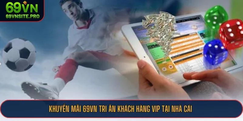 Khuyến mãi 69VN tri ân khách hàng VIP tại nhà cái