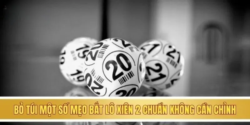 Bỏ túi một số mẹo bắt lô xiên 2 chuẩn không cần chỉnh