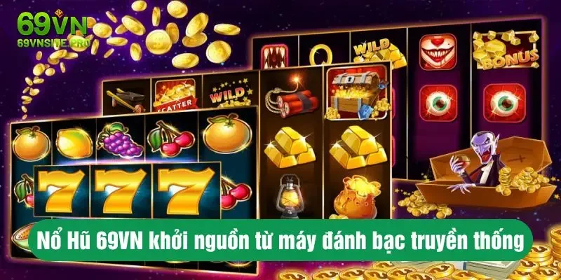 Nổ Hũ 69vn khởi nguồn từ máy đánh bạc truyền thống