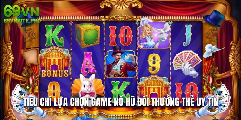 Tiêu chí lựa chọn game nổ hũ đổi thưởng thẻ uy tín