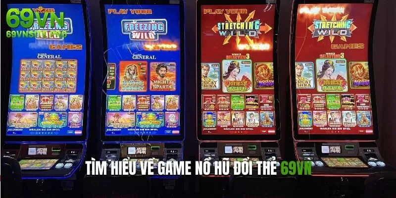 Tìm hiểu về game nổ hũ đổi thẻ 69VN