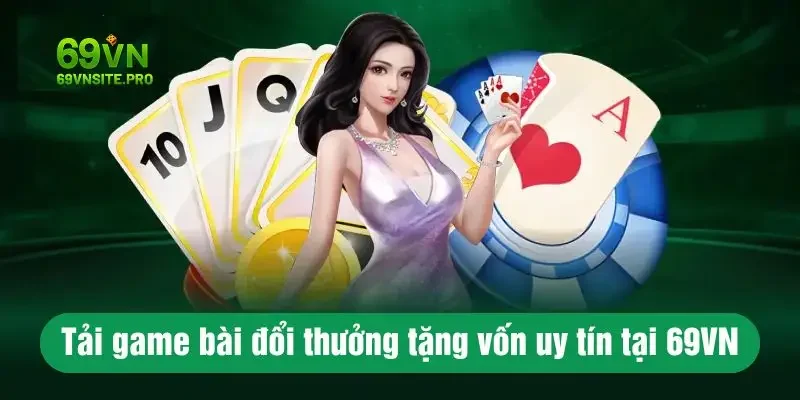 Tải game bài đổi thưởng tặng vốn uy tín tại 69VN